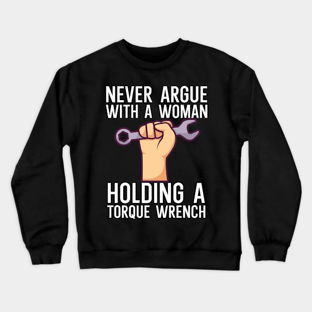 Never argue with a woman holding a torque wrench Crewneck Sweatshirt by maxcode